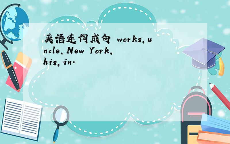 英语连词成句 works,uncle,New York,his,in.