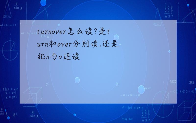 turnover怎么读?是turn和over分别读,还是把n与o连读