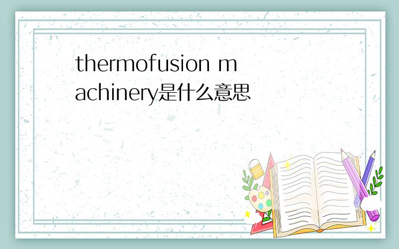 thermofusion machinery是什么意思