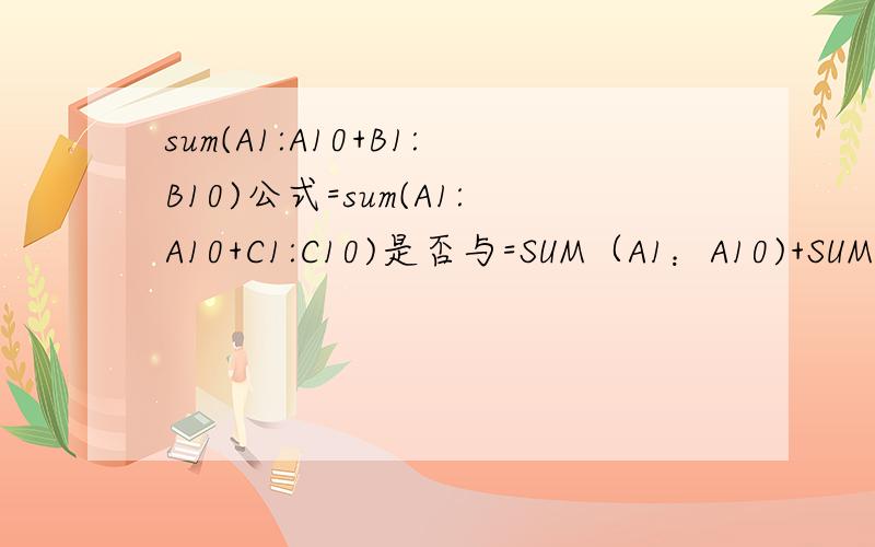 sum(A1:A10+B1:B10)公式=sum(A1:A10+C1:C10)是否与=SUM（A1：A10)+SUM(C1：C10)一个意思