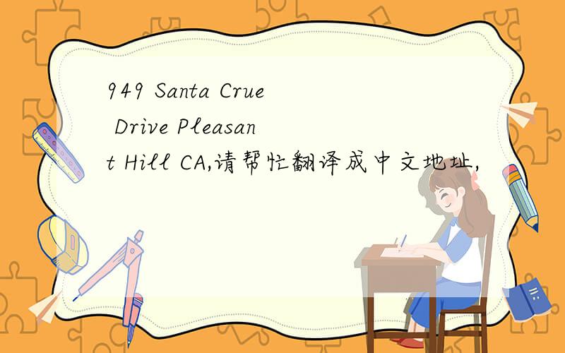 949 Santa Crue Drive Pleasant Hill CA,请帮忙翻译成中文地址,