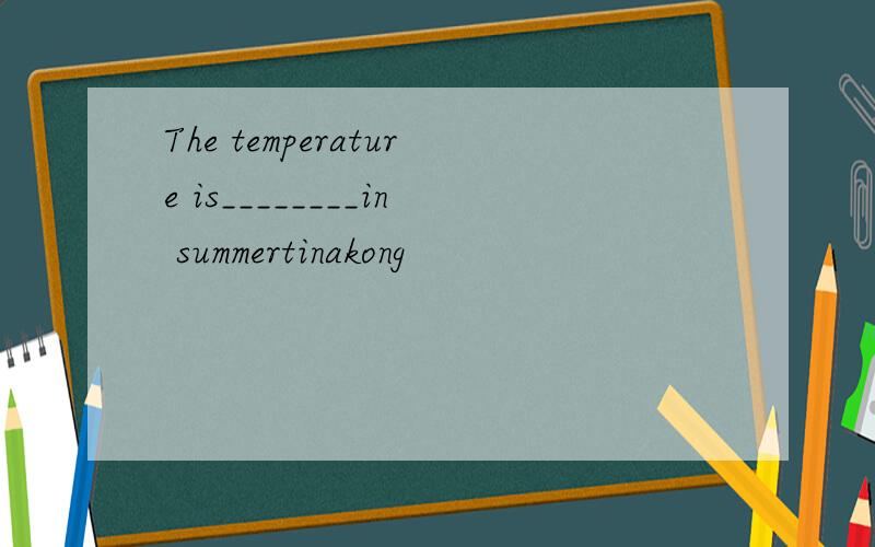 The temperature is________in summertinakong
