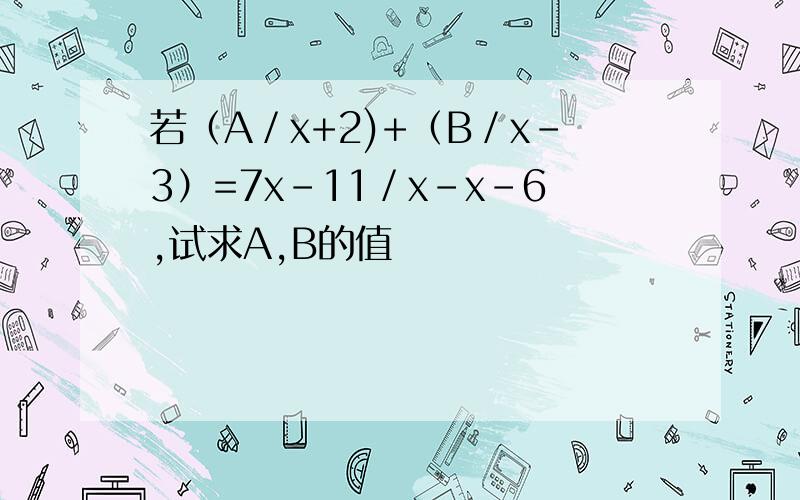若（A／x+2)+（B／x－3）=7x－11／x－x－6,试求A,B的值