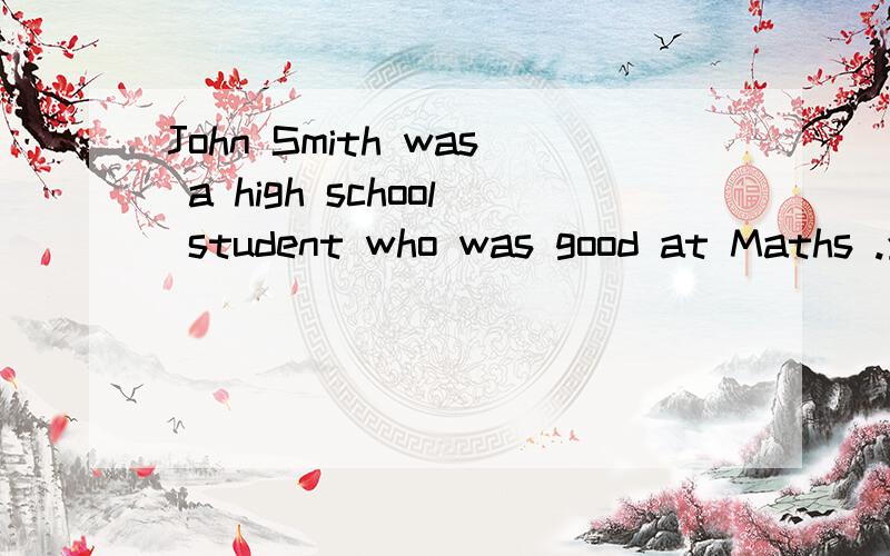 John Smith was a high school student who was good at Maths .全文