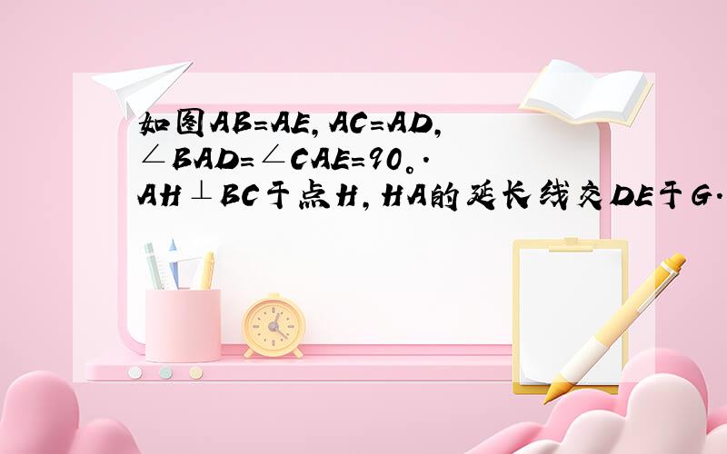 如图AB=AE,AC=AD,∠BAD=∠CAE=90°.AH⊥BC于点H,HA的延长线交DE于G.求证:GD=GE.