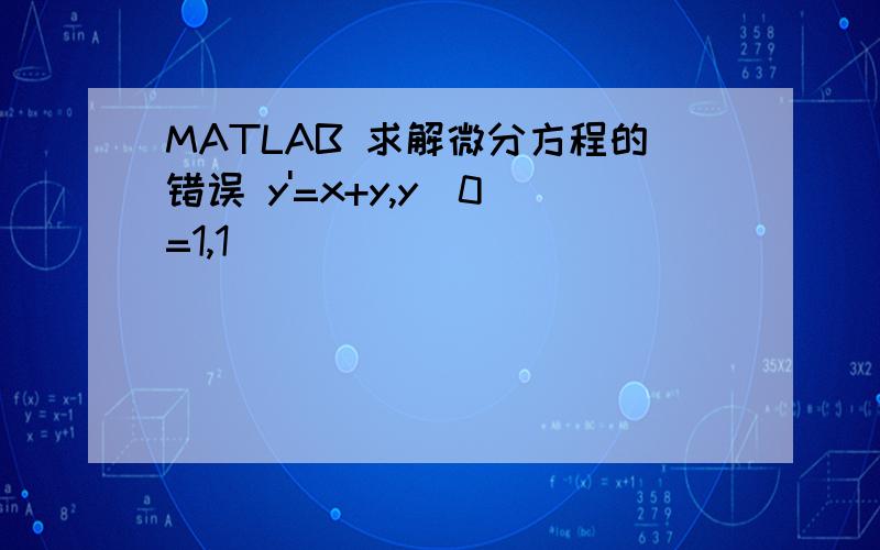 MATLAB 求解微分方程的错误 y'=x+y,y(0)=1,1
