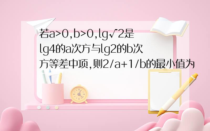 若a>0,b>0,lg√2是lg4的a次方与lg2的b次方等差中项,则2/a+1/b的最小值为