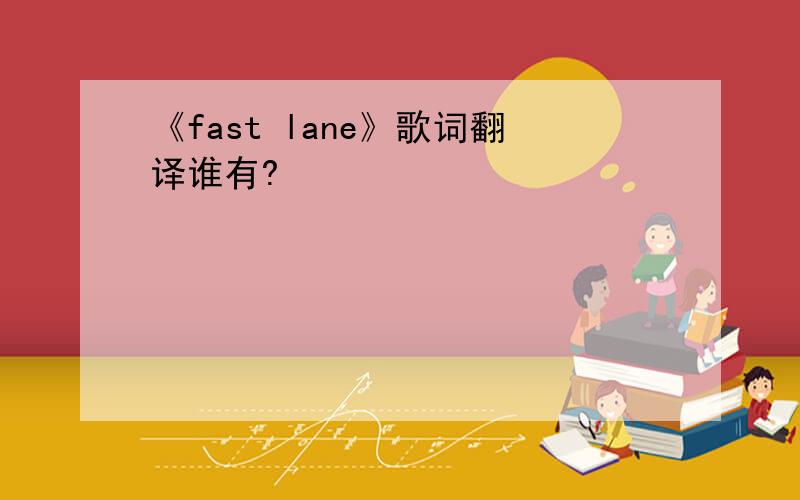 《fast lane》歌词翻译谁有?