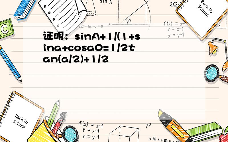 证明：sinA+1/(1+sina+cosa0=1/2tan(a/2)+1/2
