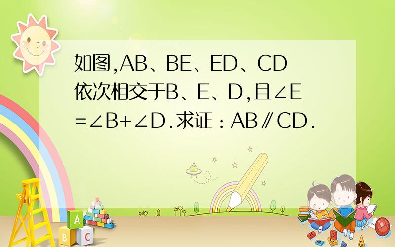 如图,AB、BE、ED、CD依次相交于B、E、D,且∠E=∠B+∠D.求证：AB∥CD.