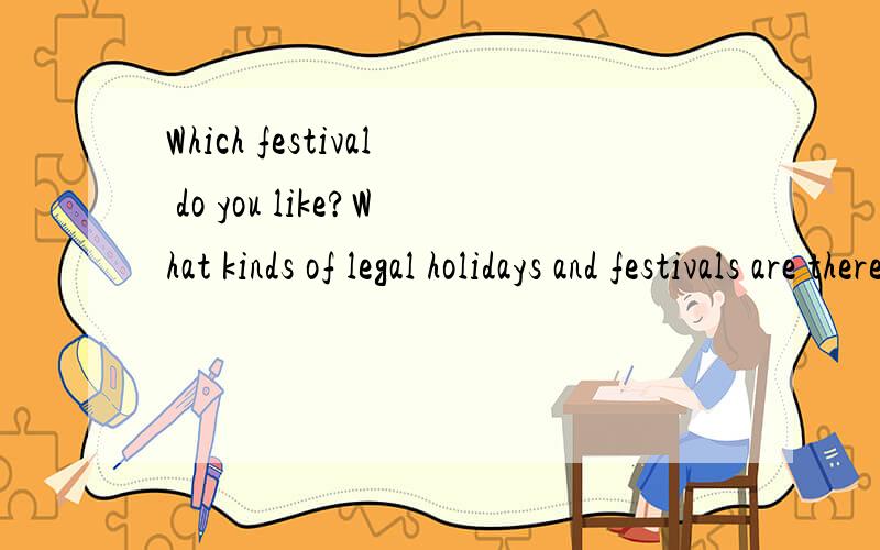 Which festival do you like?What kinds of legal holidays and festivals are there in China?Which festival is important for the Chinese people?有关交通What is your favorite way of transportation?What is your feeling when you travel by it?What are th