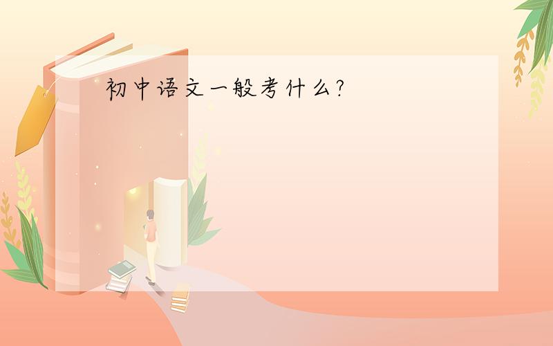 初中语文一般考什么?