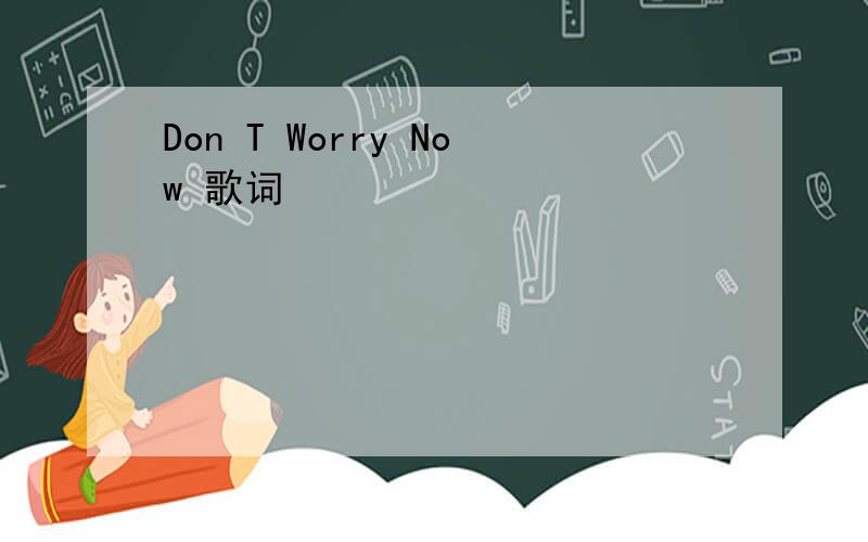 Don T Worry Now 歌词
