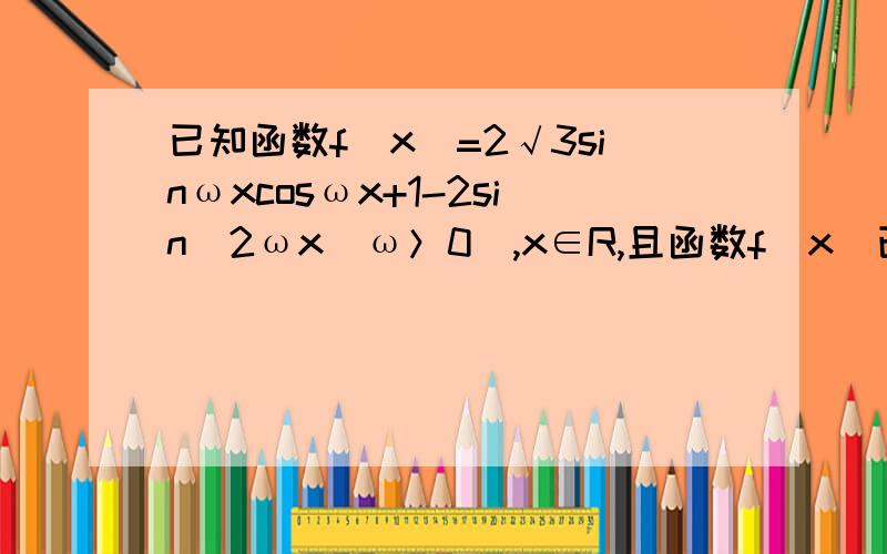 已知函数f(x)=2√3sinωxcosωx+1-2sin^2ωx（ω＞0）,x∈R,且函数f（x）已知函数f(x)=2√3sinωxcosωx+1-2sin^2ωx (ω＞0),x∈R,且函数f(x)的最小正周期为π (1)求函数f(x)的单调增区间 (2)将函数y=f(x)的图像上的