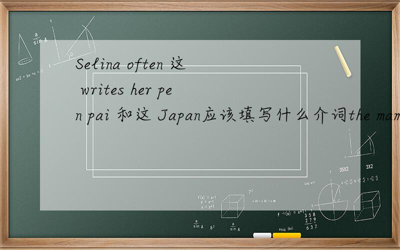Selina often 这 writes her pen pai 和这 Japan应该填写什么介词the mam lives in a big city his parents.