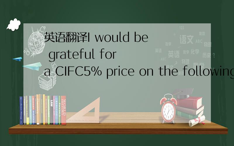英语翻译I would be grateful for a CIFC5% price on the following two items!我知道CIF是到岸价,但是我的句子是CIFC啊!关键就是CIFC偶不清楚是什么东西