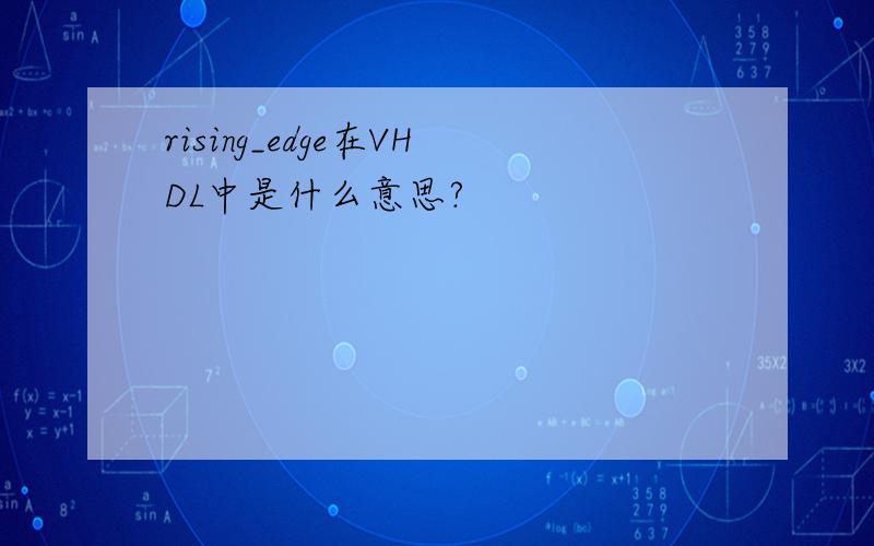rising_edge在VHDL中是什么意思?