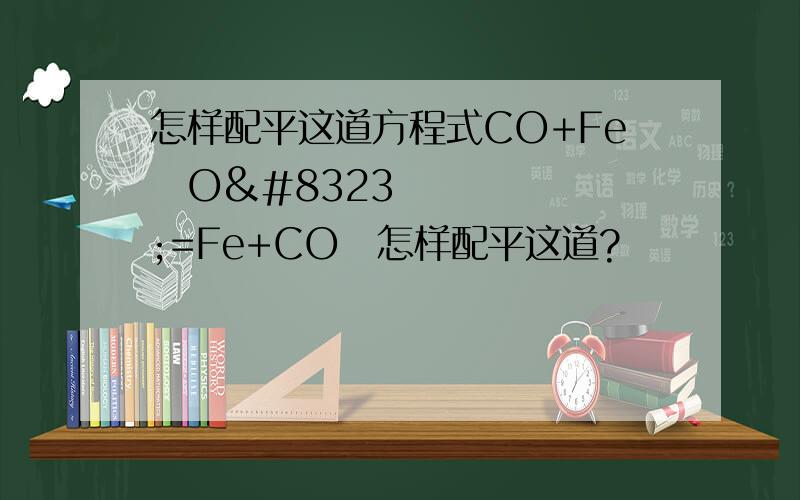 怎样配平这道方程式CO+Fe₂O₃=Fe+CO₂怎样配平这道?