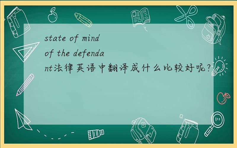state of mind of the defendant法律英语中翻译成什么比较好呢?