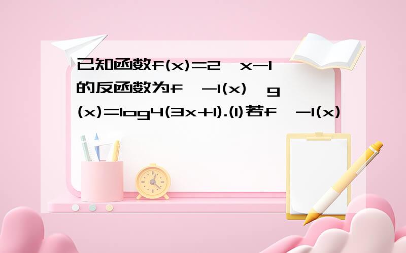 已知函数f(x)=2^x-1的反函数为f^-1(x),g(x)=log4(3x+1).(1)若f^-1(x)