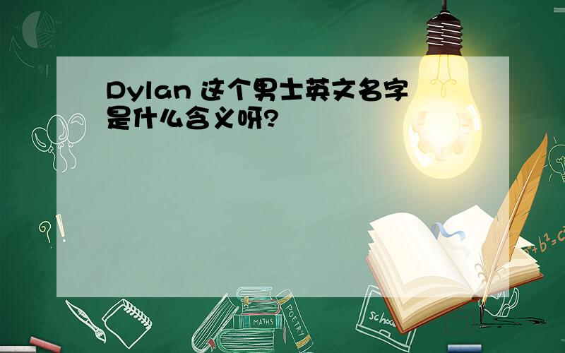 Dylan 这个男士英文名字是什么含义呀?