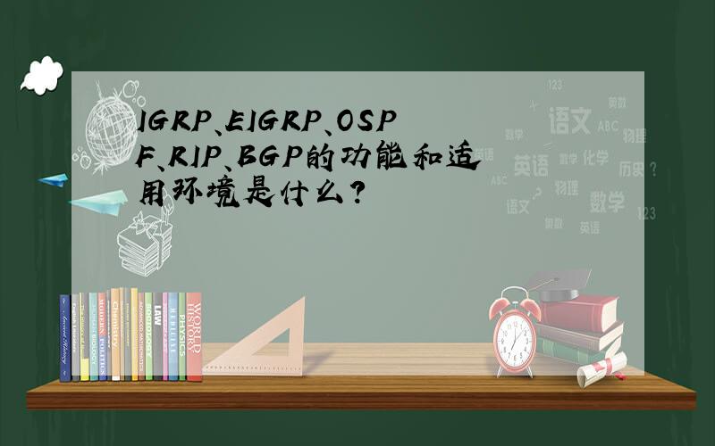 IGRP、EIGRP、OSPF、RIP、BGP的功能和适用环境是什么?