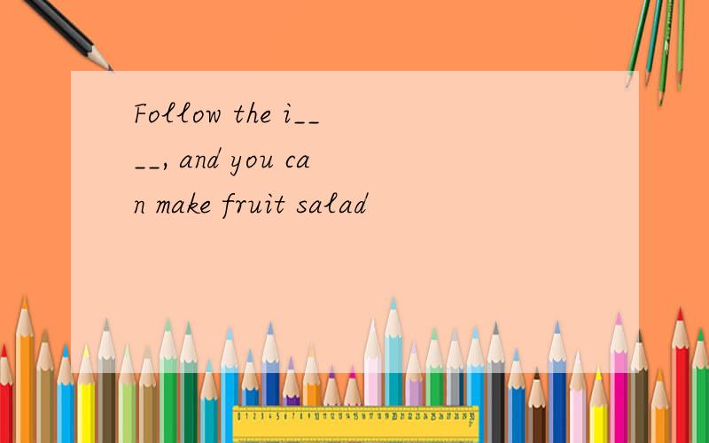Follow the i____, and you can make fruit salad