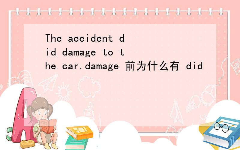 The accident did damage to the car.damage 前为什么有 did