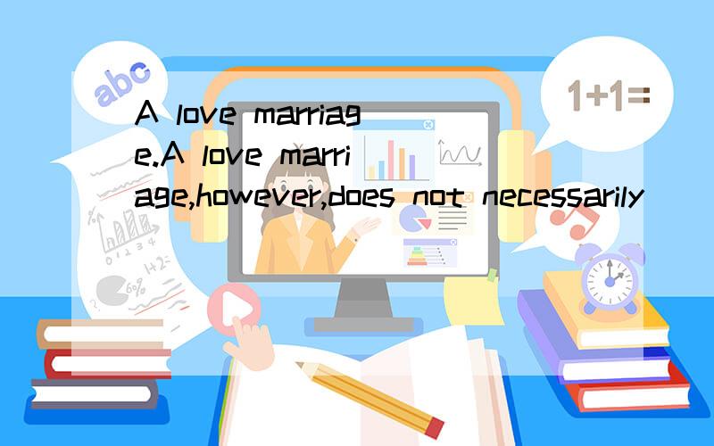A love marriage.A love marriage,however,does not necessarily _____ much sharing of interests and responsibilities.A.take over B.result in C.keep to D.hold on为什么选B,