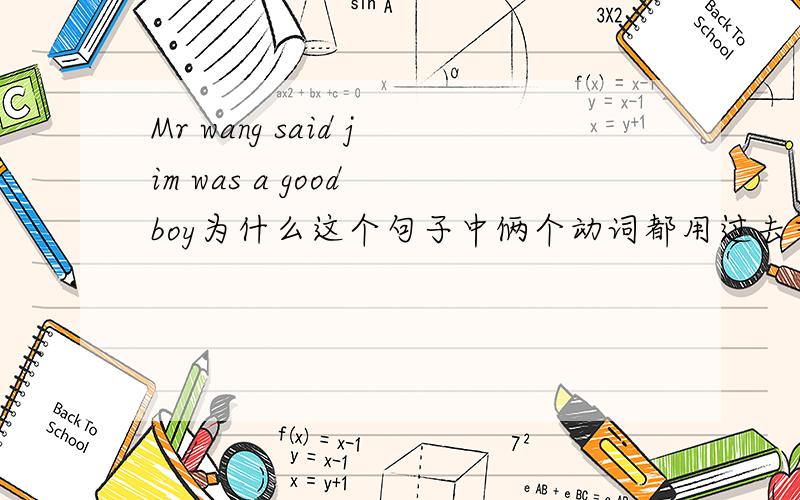 Mr wang said jim was a good boy为什么这个句子中俩个动词都用过去式