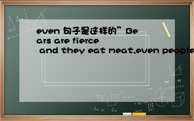even 句子是这样的”Bears are fierce and they eat meat,even people.