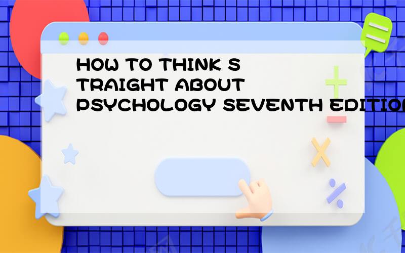 HOW TO THINK STRAIGHT ABOUT PSYCHOLOGY SEVENTH EDITION怎么样
