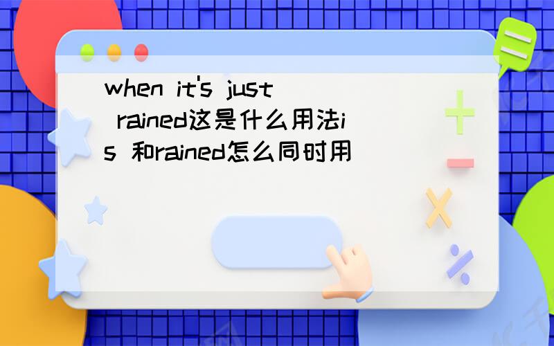 when it's just rained这是什么用法is 和rained怎么同时用