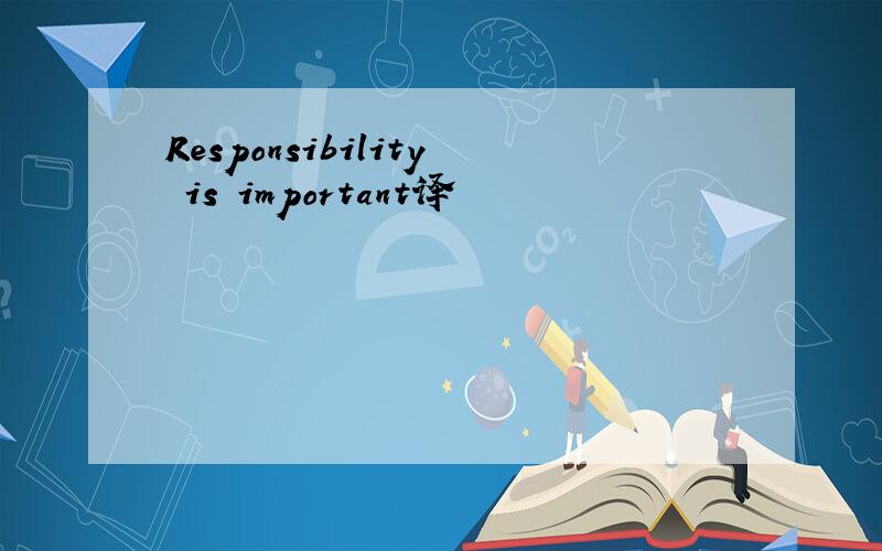 Responsibility is important译