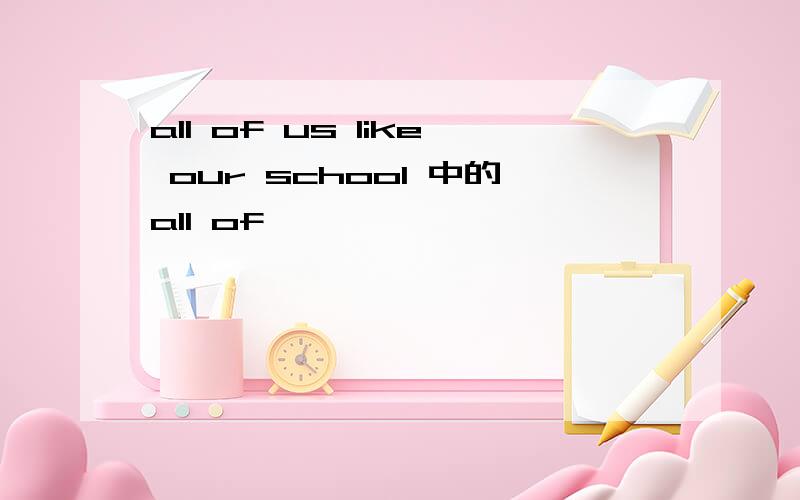 all of us like our school 中的all of