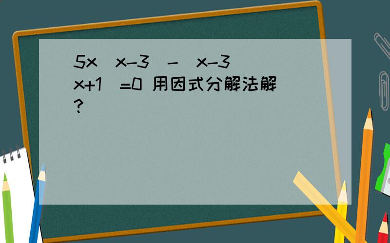 5x（x-3）-（x-3）（x+1）=0 用因式分解法解?