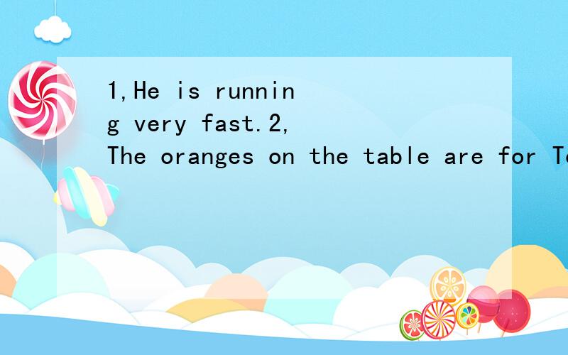 1,He is running very fast.2,The oranges on the table are for Tom.3,The tall girl can run very fast.(1,2,3改为感叹句）
