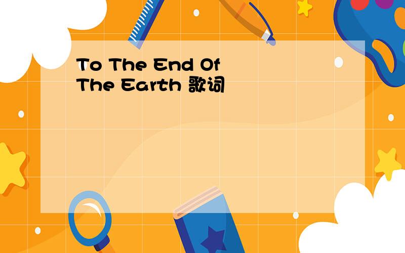 To The End Of The Earth 歌词