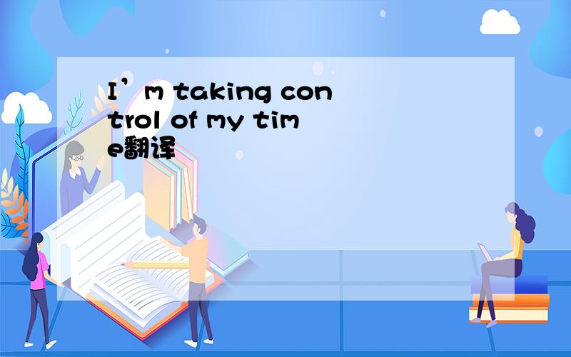 I’m taking control of my time翻译