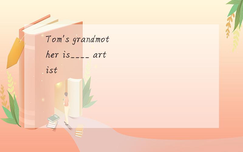 Tom's grandmother is____ artist