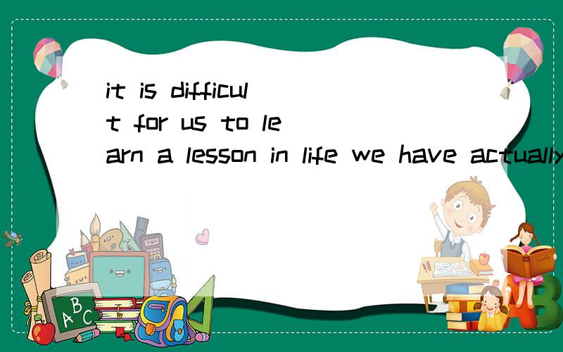 it is difficult for us to learn a lesson in life we have actually had that lesson应填when,after,since,until?