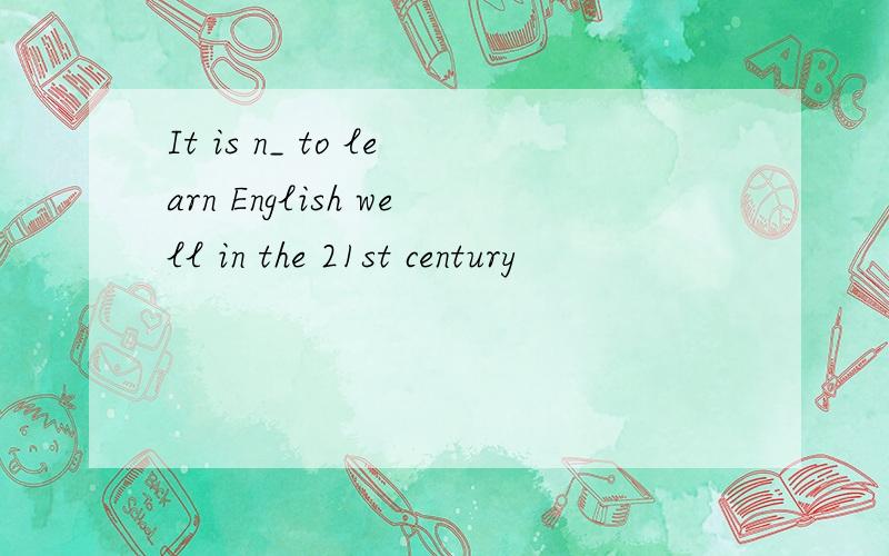 It is n_ to learn English well in the 21st century