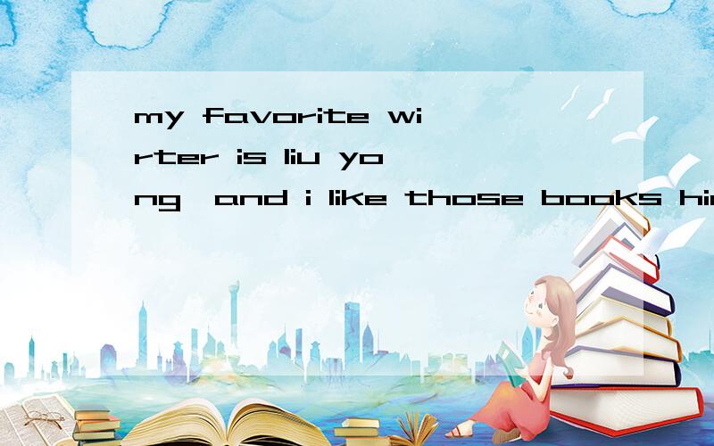 my favorite wirter is liu yong,and i like those books him.A.of B.from C.for D.by