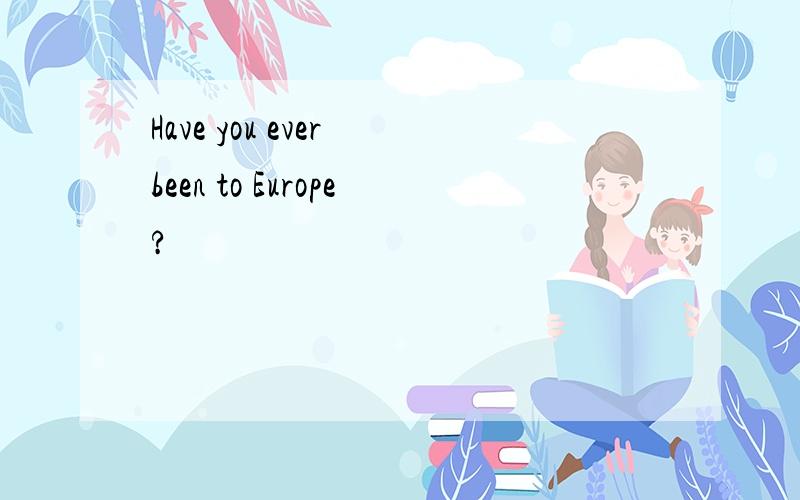 Have you ever been to Europe?