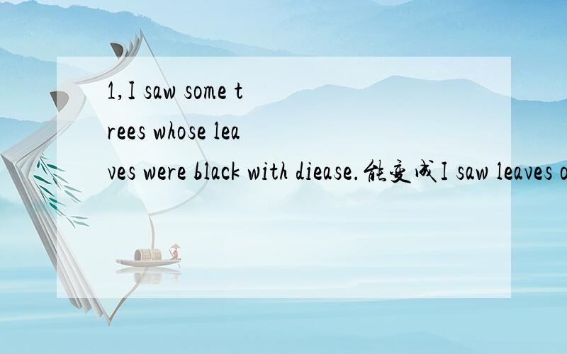 1,I saw some trees whose leaves were black with diease.能变成I saw leaves of some trees were black with disease.2,in place of 和regardless of 除了可以做句子的状语外,分别还能充当句子的其他成分吗?