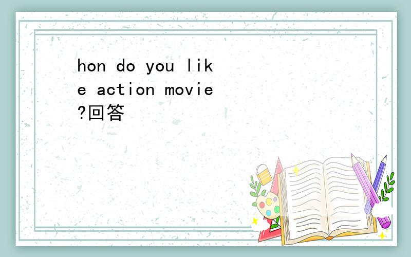 hon do you like action movie?回答