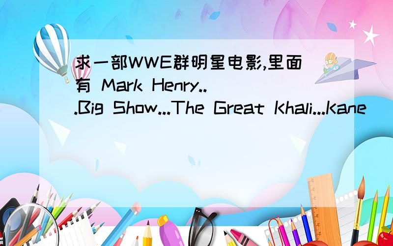 求一部WWE群明星电影,里面有 Mark Henry...Big Show...The Great Khali...Kane