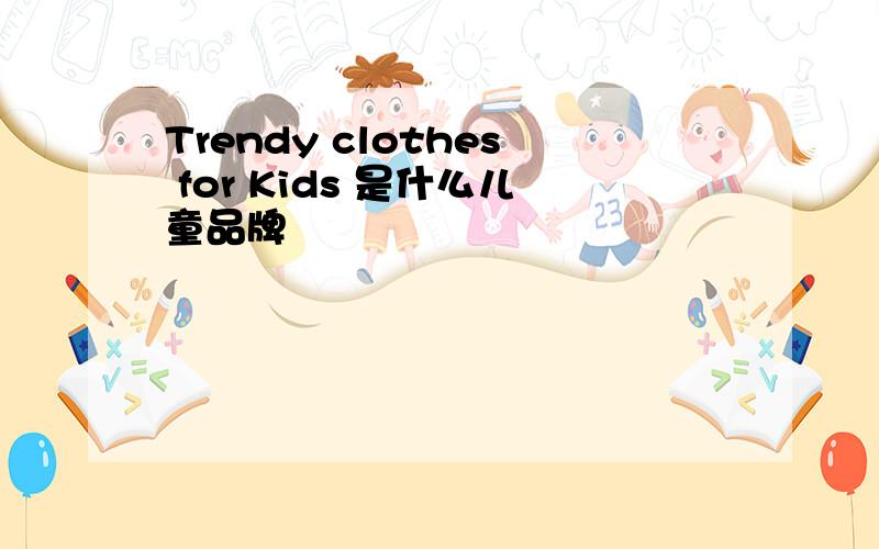 Trendy clothes for Kids 是什么儿童品牌