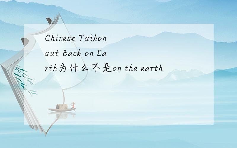 Chinese Taikonaut Back on Earth为什么不是on the earth