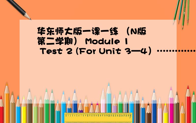 华东师大版一课一练 （N版 第二学期） Module 1 Test 2 (For Unit 3—4）……………………………………………… （42）